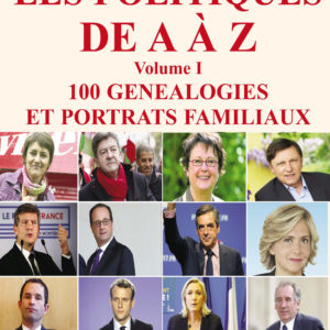 Les politiques de A à Z  - 100 généalogies et portraits familiaux - Volume I
