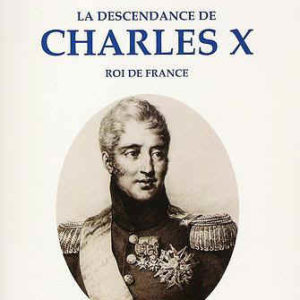 La descendance de Charles X Roi de France 1ère édition 1997