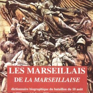 Les marseillais de la marseillaise. dictionnaire biographique du bataillon 1ère édition 2001
